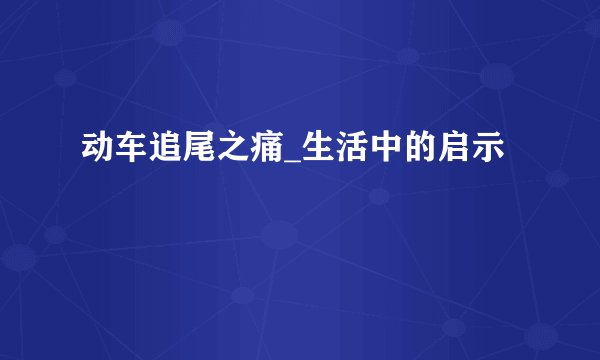 动车追尾之痛_生活中的启示