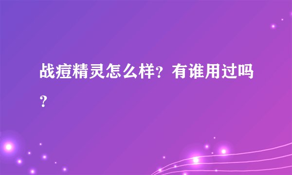战痘精灵怎么样?有谁用过吗?
