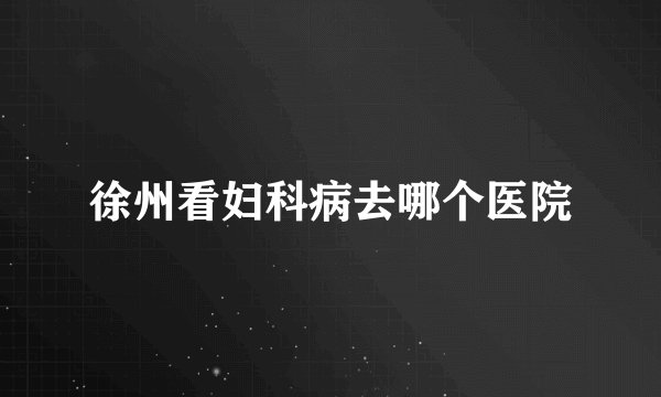 徐州看妇科病去哪个医院