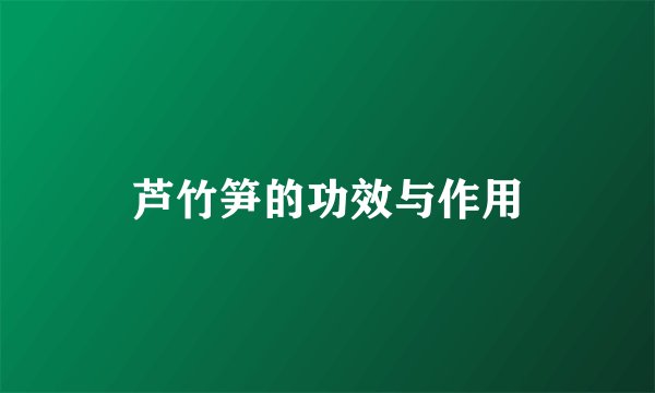 芦竹笋的功效与作用