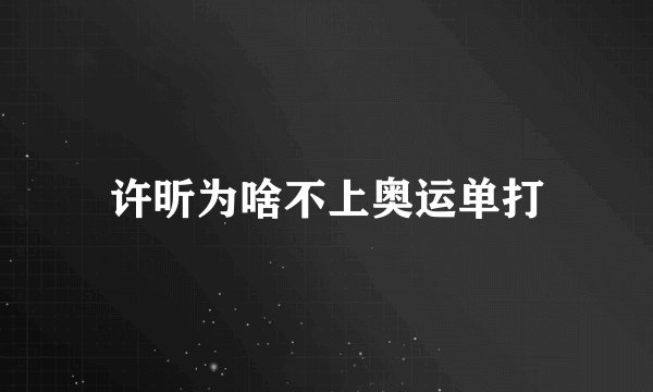 许昕为啥不上奥运单打