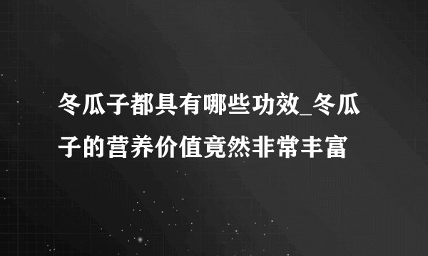 冬瓜子都具有哪些功效_冬瓜子的营养价值竟然非常丰富