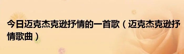 今日迈克杰克逊抒情的一首歌（迈克杰克逊抒情歌曲）