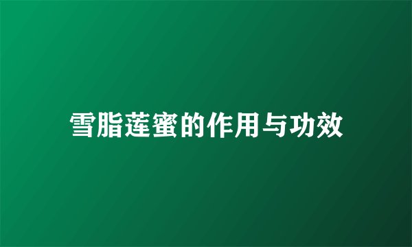 雪脂莲蜜的作用与功效