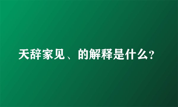 天辞家见、的解释是什么？