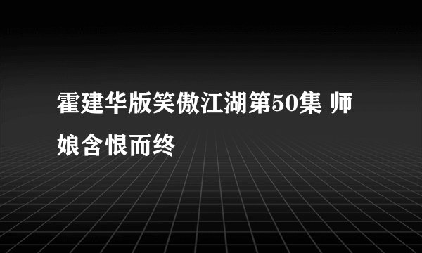 霍建华版笑傲江湖第50集 师娘含恨而终