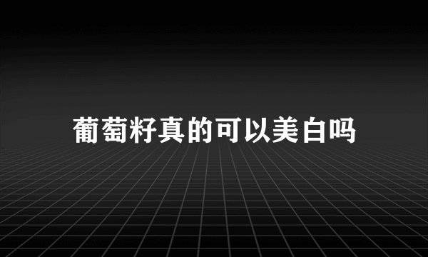 葡萄籽真的可以美白吗