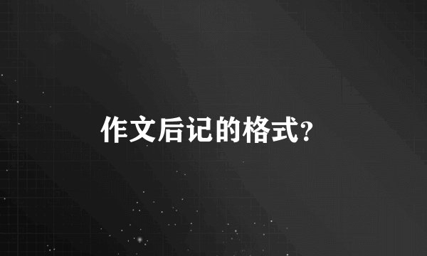 作文后记的格式?