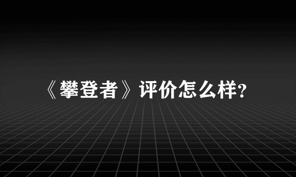 《攀登者》评价怎么样？