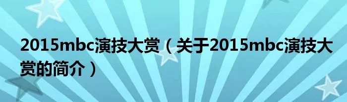 2015mbc演技大赏（关于2015mbc演技大赏的简介）