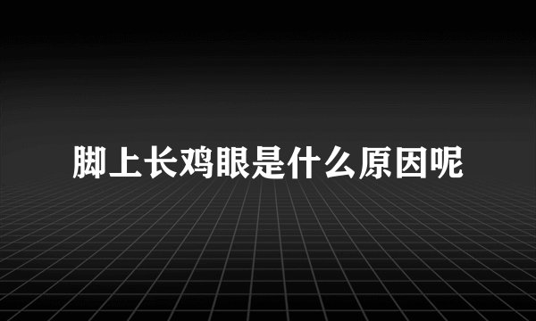 脚上长鸡眼是什么原因呢
