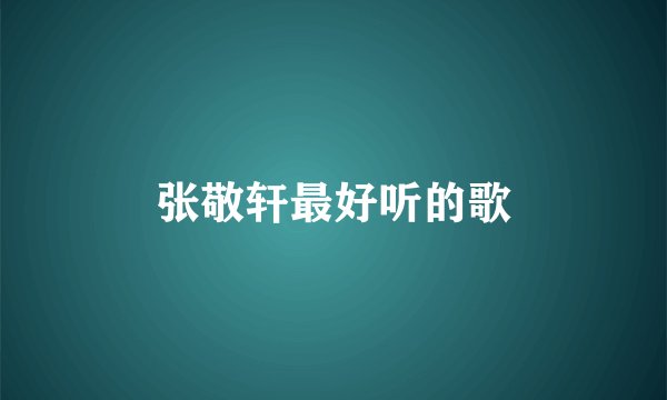 张敬轩最好听的歌