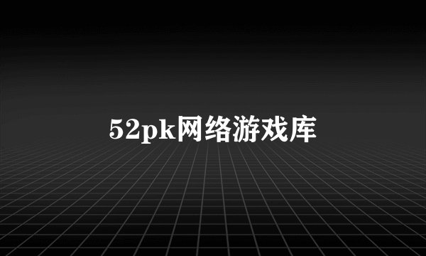 52pk网络游戏库