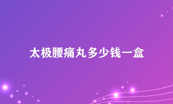 太极腰痛丸多少钱一盒