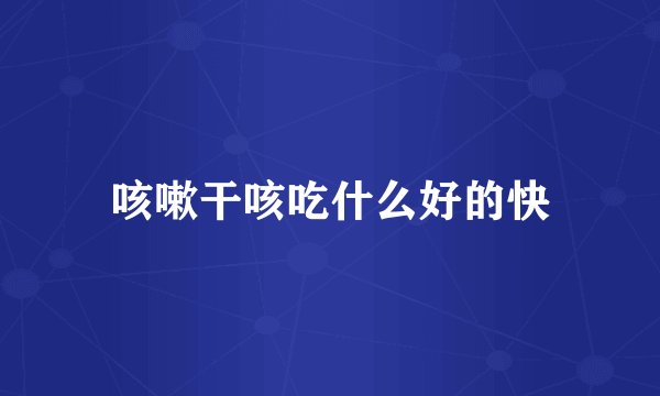 咳嗽干咳吃什么好的快