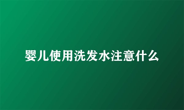 婴儿使用洗发水注意什么