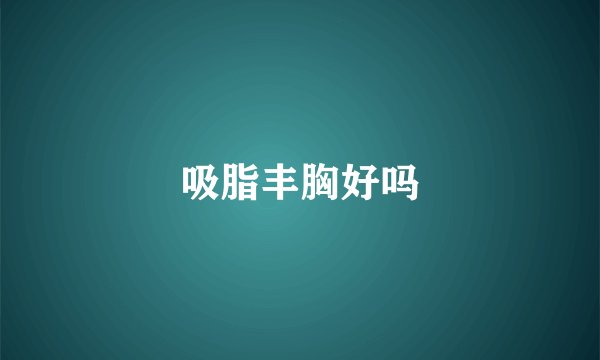 吸脂丰胸好吗