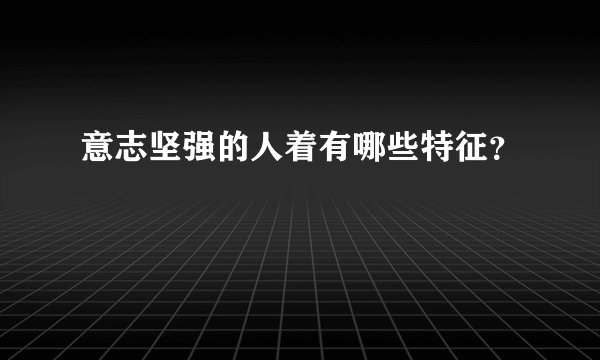 意志坚强的人着有哪些特征？