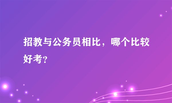 招教与公务员相比，哪个比较好考？