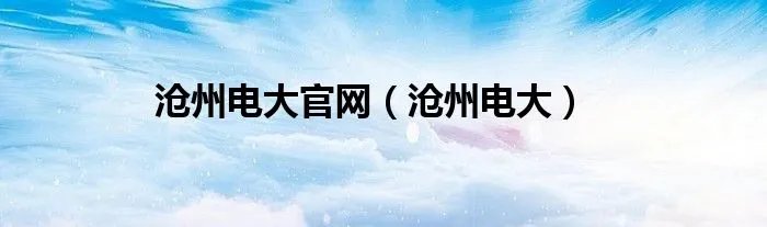 沧州电大官网（沧州电大）