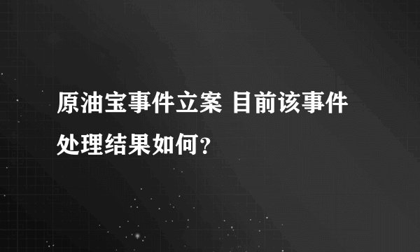 原油宝事件立案 目前该事件处理结果如何？