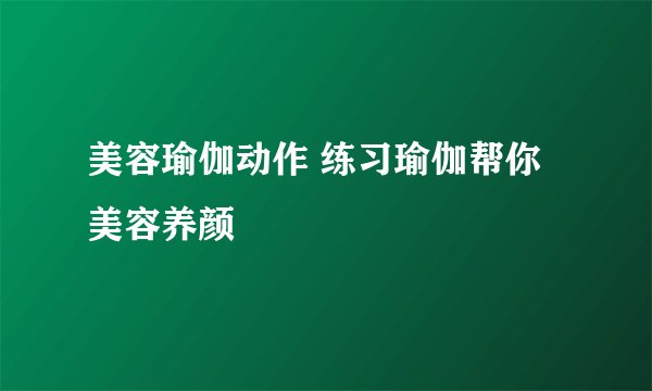 美容瑜伽动作 练习瑜伽帮你美容养颜