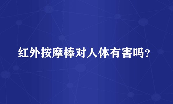 红外按摩棒对人体有害吗？