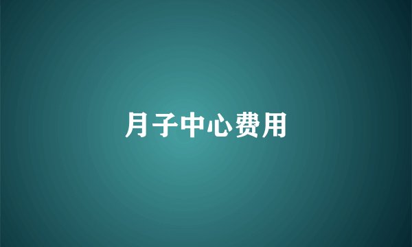 月子中心费用