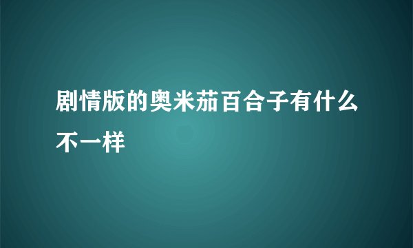 剧情版的奥米茄百合子有什么不一样