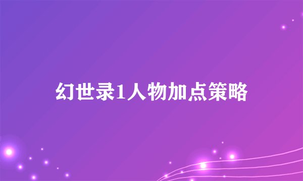 幻世录1人物加点策略