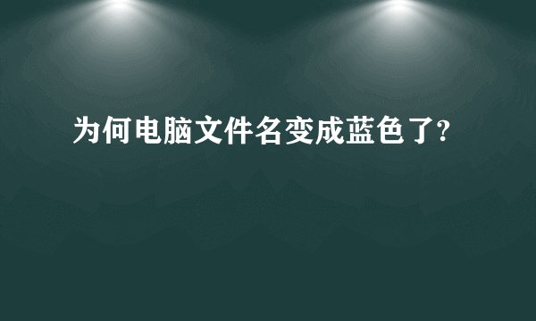 为何电脑文件名变成蓝色了?