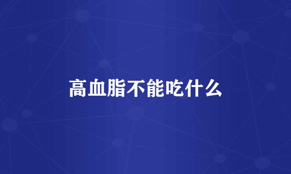 高血脂不能吃什么