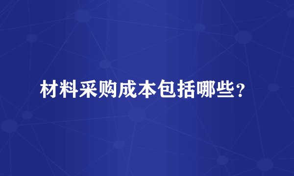 材料采购成本包括哪些？