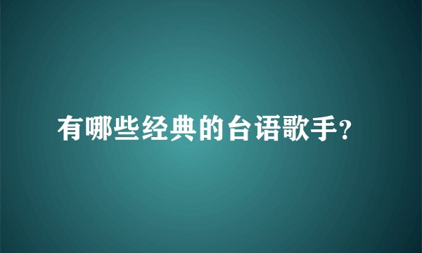 有哪些经典的台语歌手？