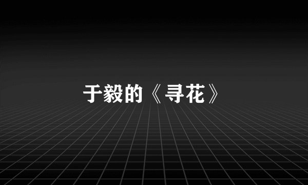 于毅的《寻花》