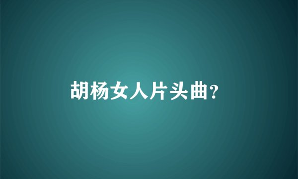 胡杨女人片头曲？