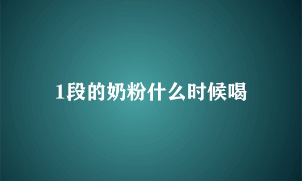 1段的奶粉什么时候喝