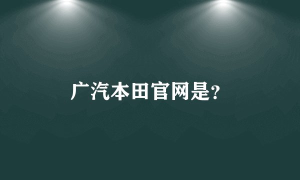 广汽本田官网是？