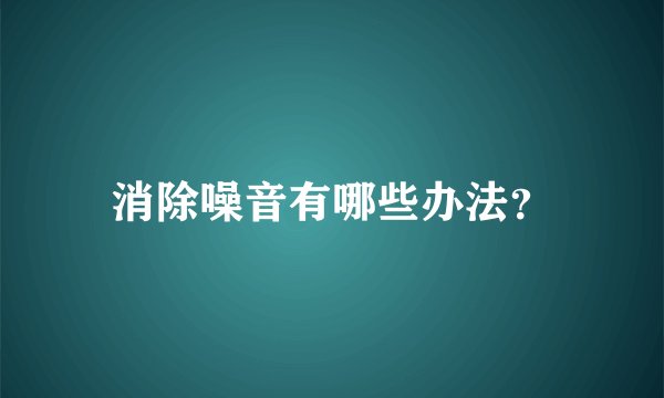 消除噪音有哪些办法?