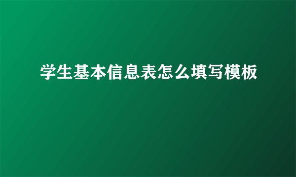学生基本信息表怎么填写模板