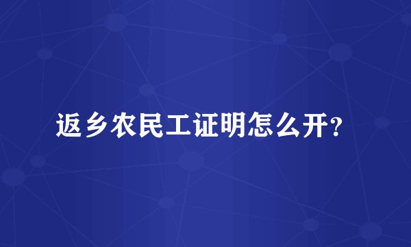 返乡农民工证明怎么开？