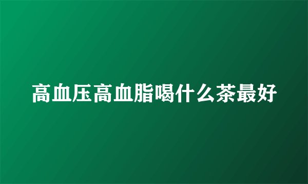 高血压高血脂喝什么茶最好