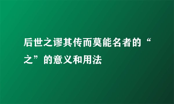 后世之谬其传而莫能名者的“之”的意义和用法