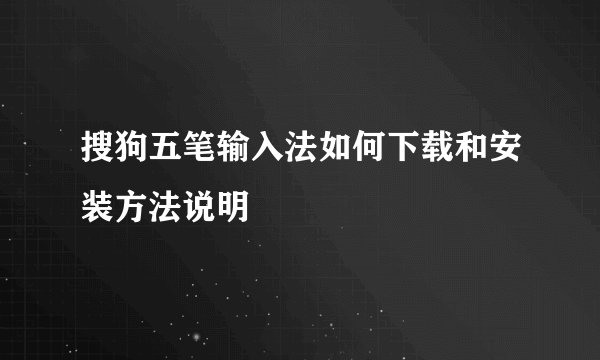 搜狗五笔输入法如何下载和安装方法说明