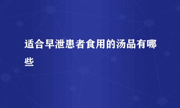适合早泄患者食用的汤品有哪些