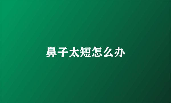 鼻子太短怎么办