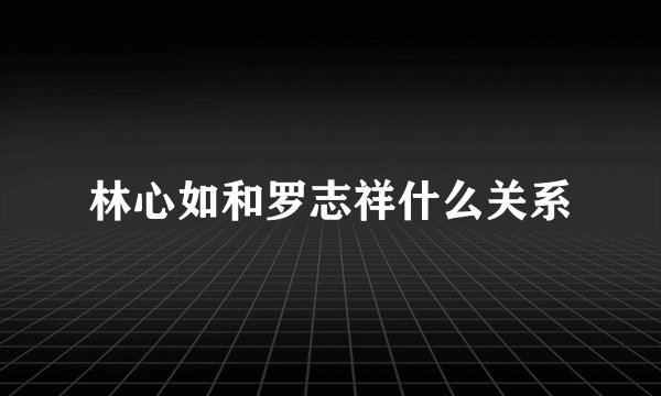林心如和罗志祥什么关系