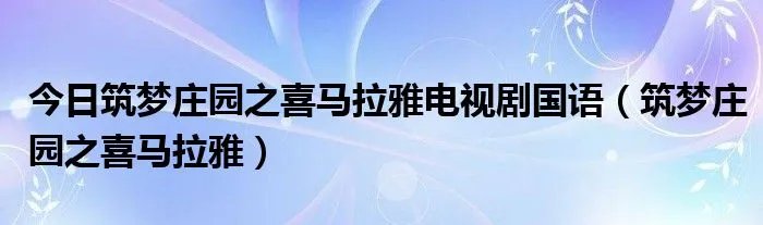 今日筑梦庄园之喜马拉雅电视剧国语（筑梦庄园之喜马拉雅）