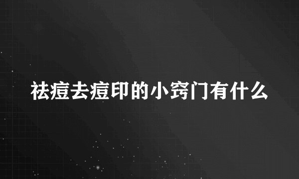祛痘去痘印的小窍门有什么