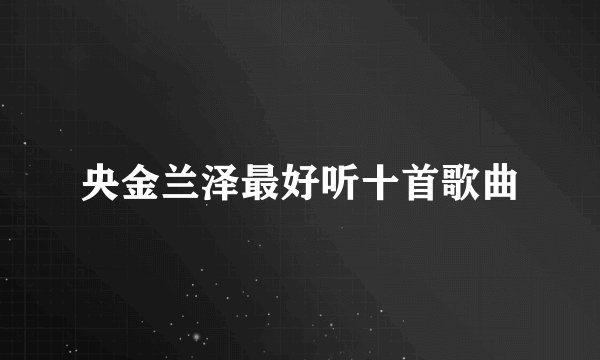 央金兰泽最好听十首歌曲